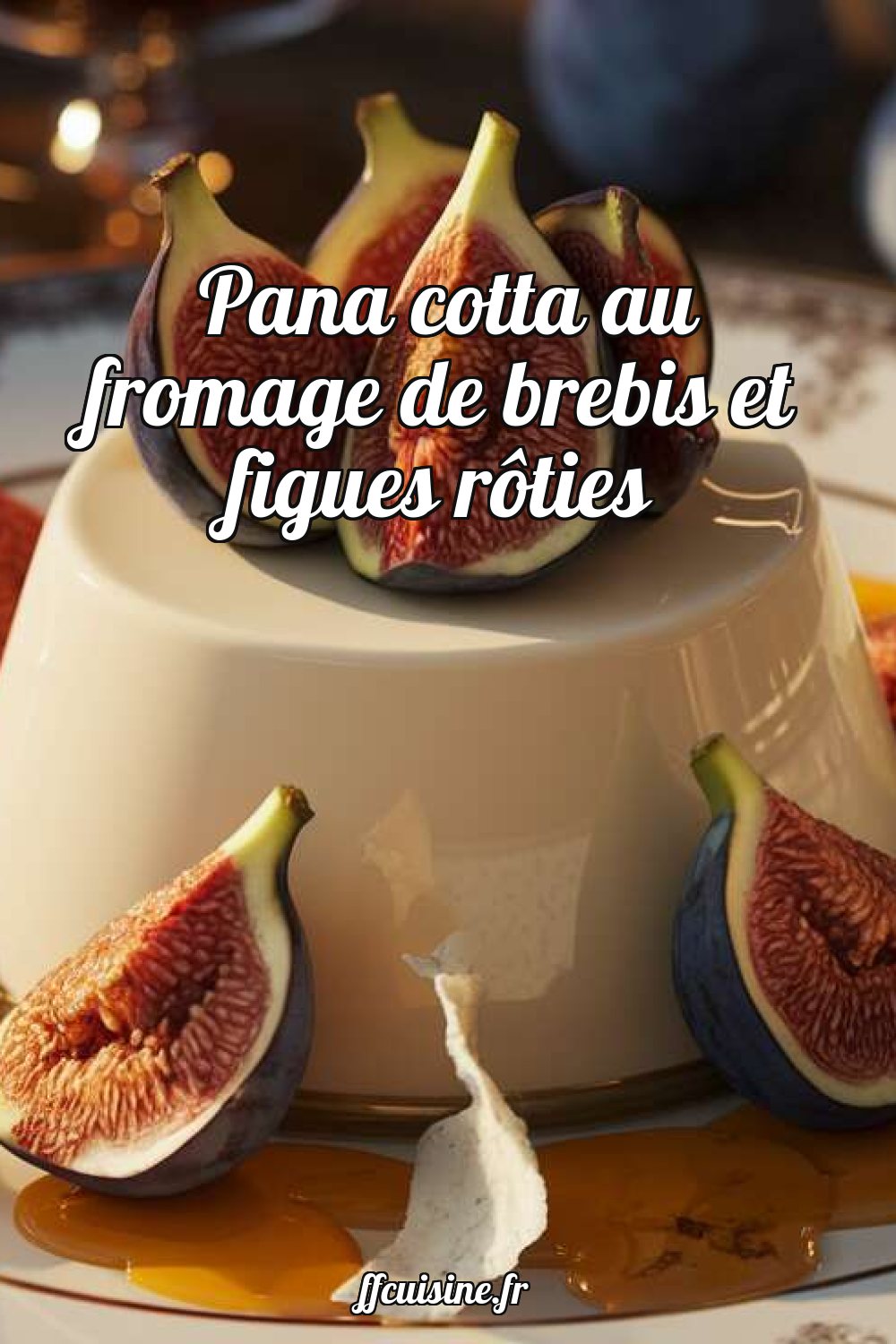 Pana cotta au fromage de brebis et figues rôties