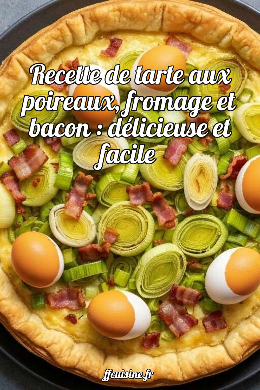 Recette de tarte aux poireaux, fromage et bacon : délicieuse et facile
