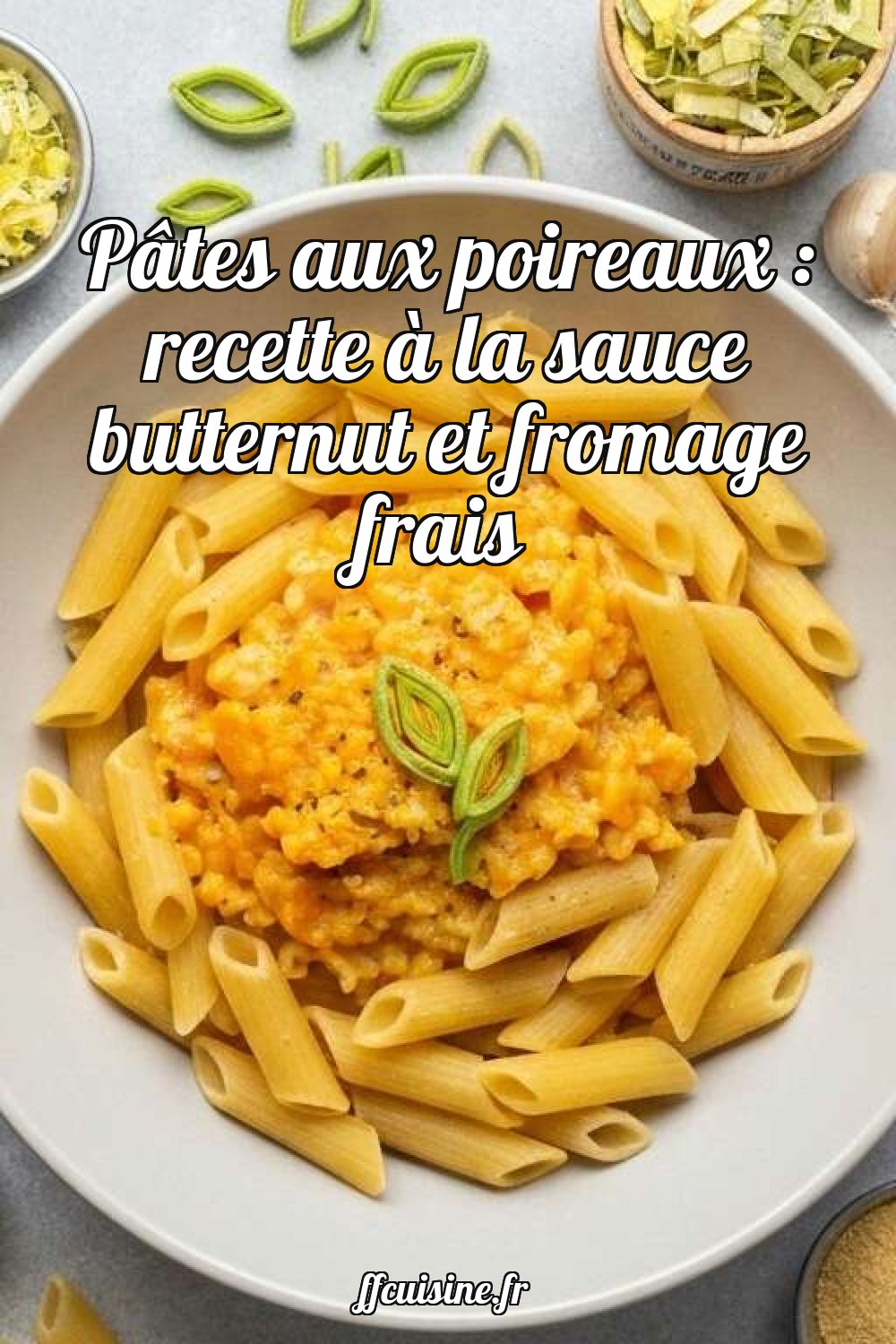 Pâtes aux poireaux : recette à la sauce butternut et fromage frais