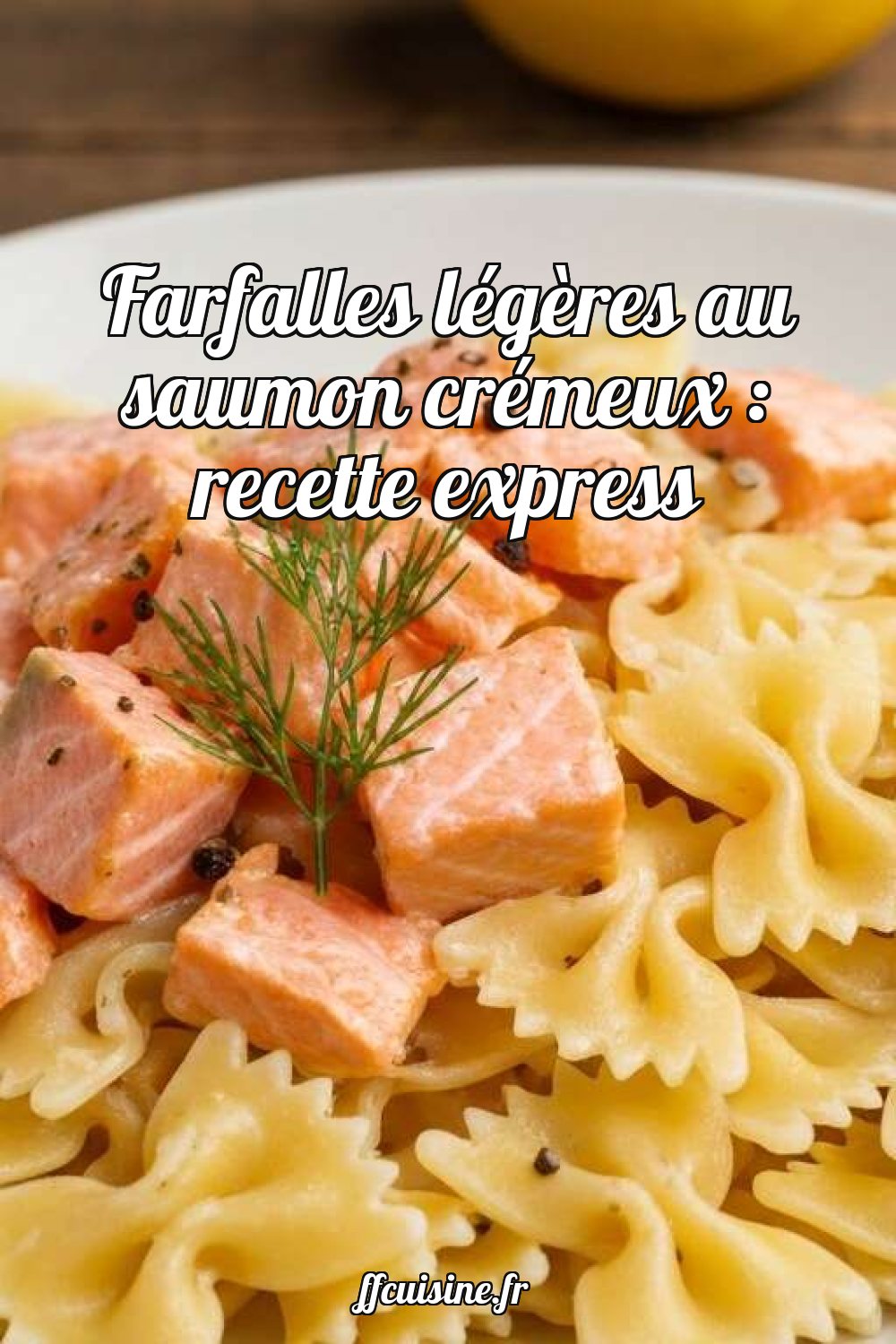 Farfalles légères au saumon crémeux : recette express