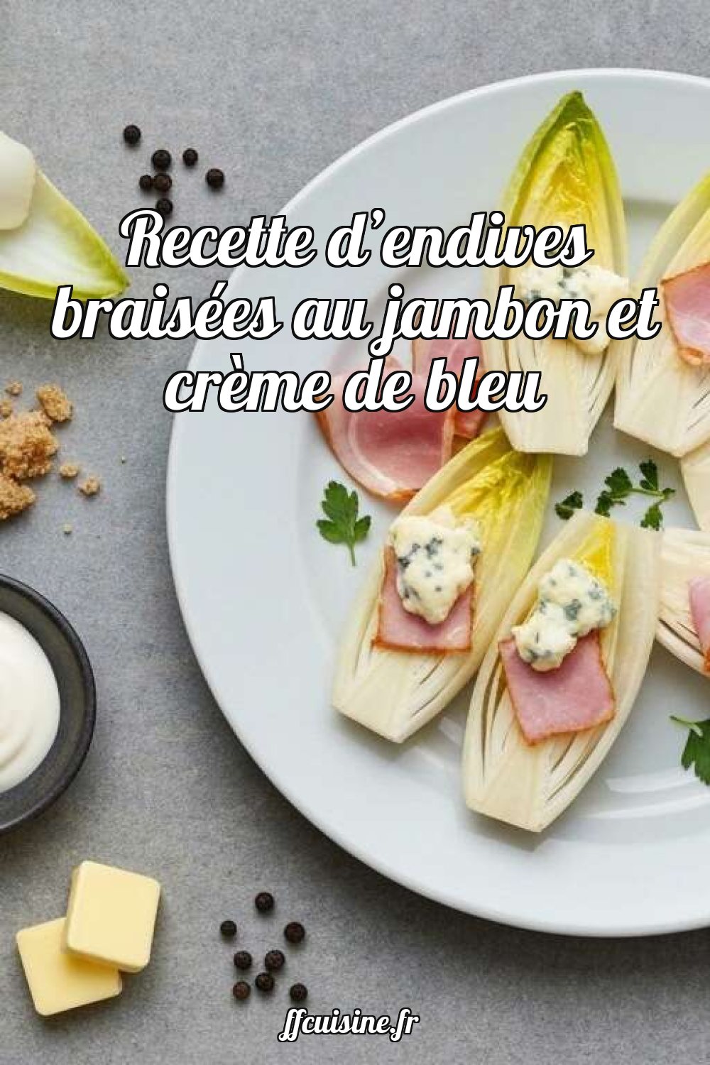 Recette d'endives braisées au jambon et crème de bleu