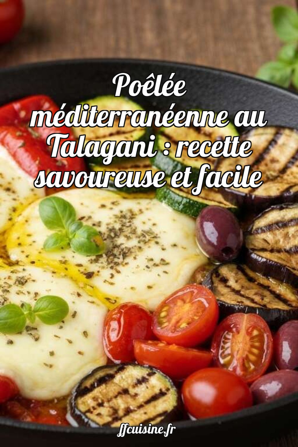 Poêlée méditerranéenne au Talagani : recette savoureuse et facile