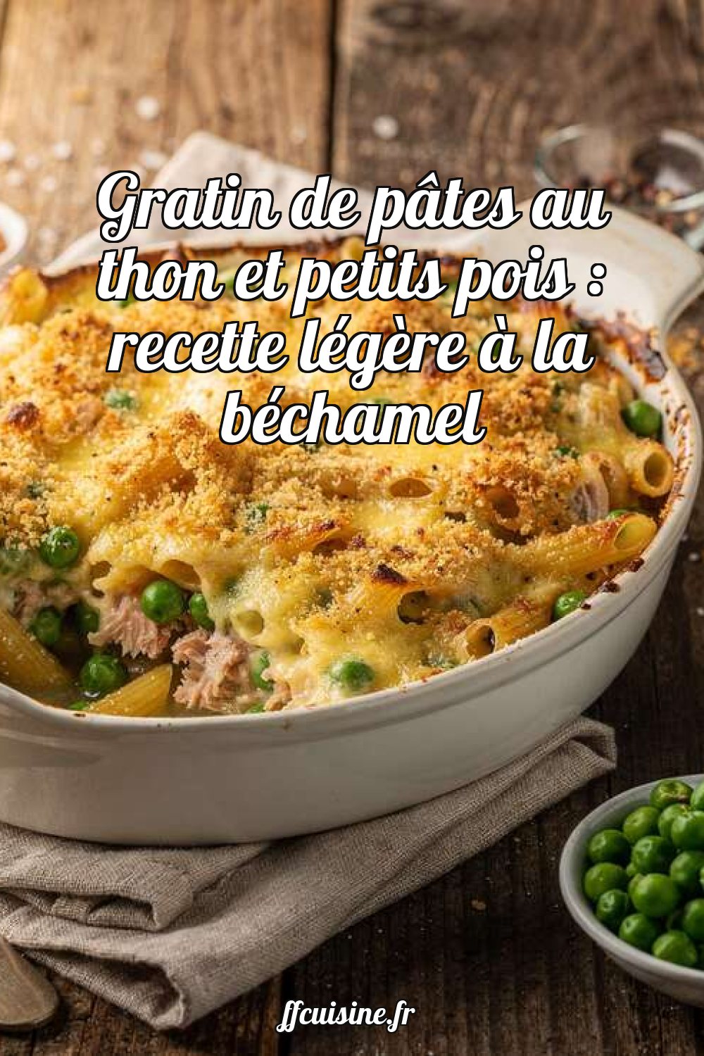 Gratin de pâtes au thon et petits pois : recette légère à la béchamel