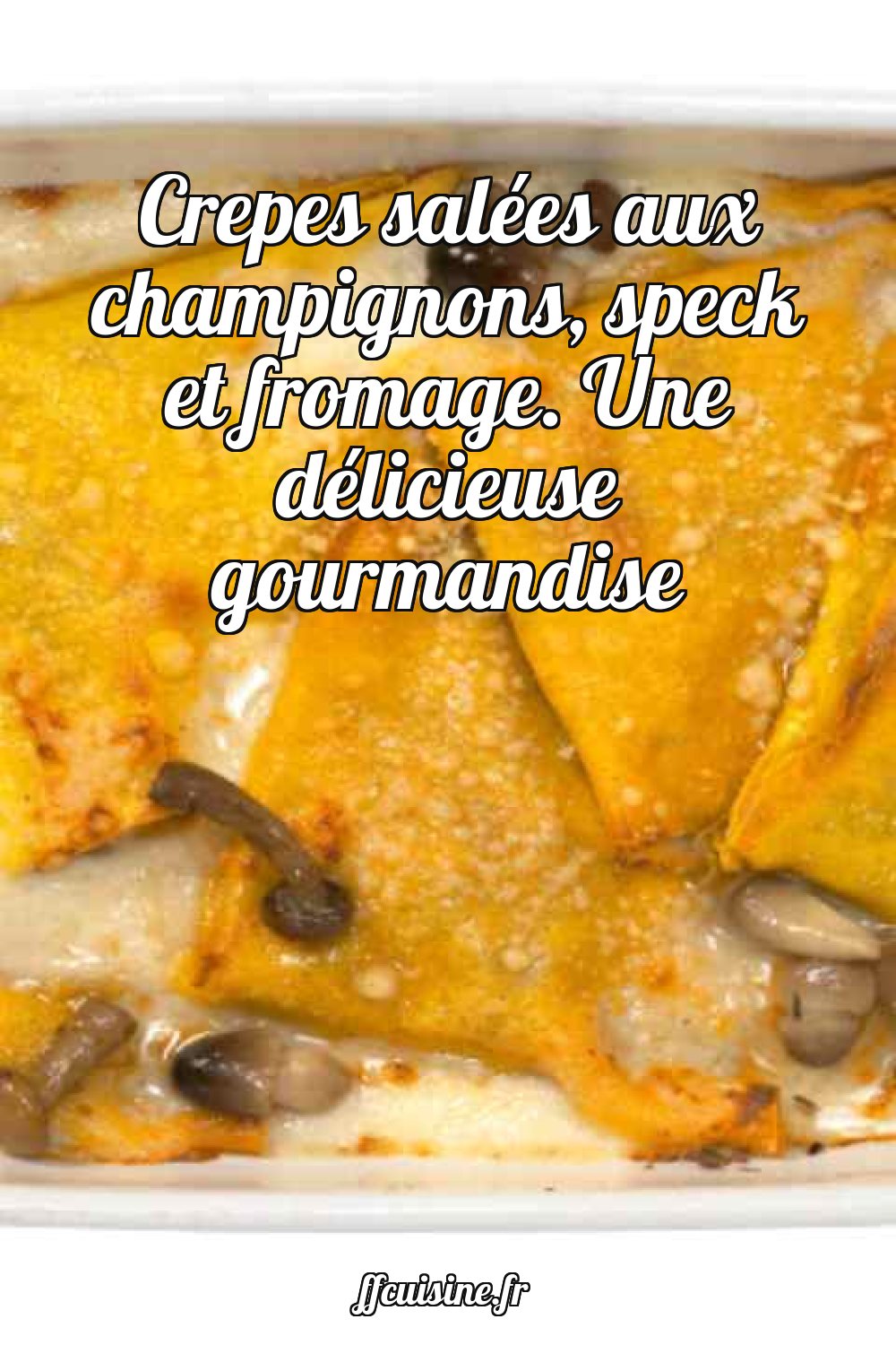 Crêpes salées aux champignons, speck et fromage