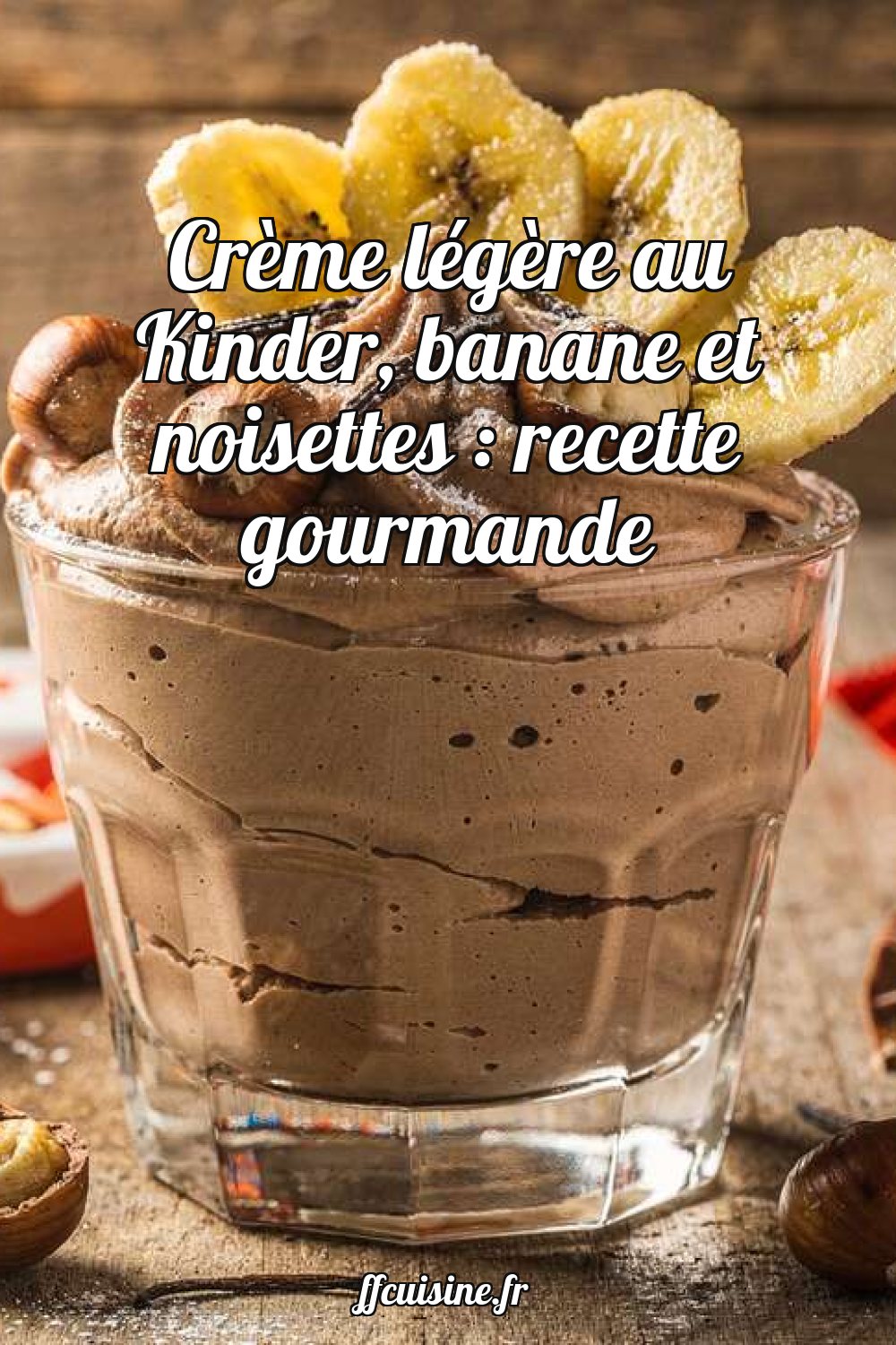 Crème légère au Kinder, banane et noisettes
