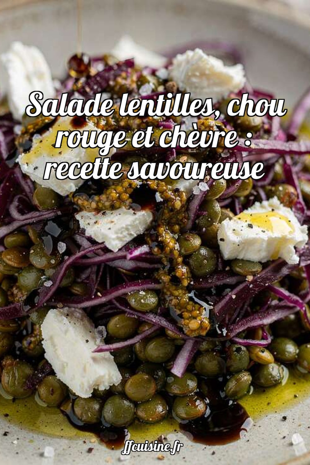 Salade lentilles, chou rouge et chèvre : recette savoureuse