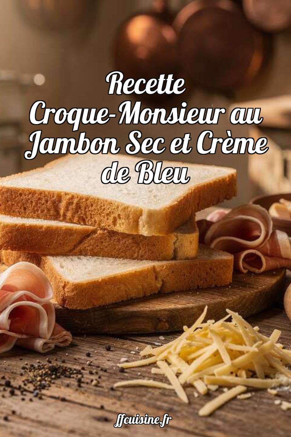 Croque-Monsieur au Jambon Sec et Crème de Bleu
