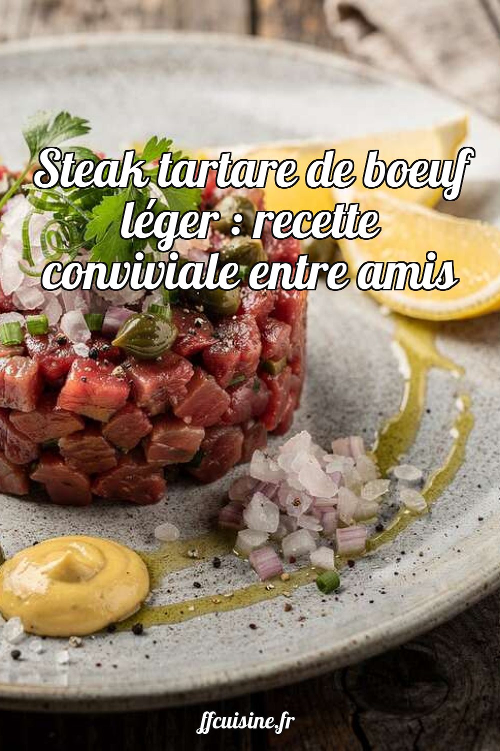 Steak tartare de boeuf léger : recette conviviale entre amis