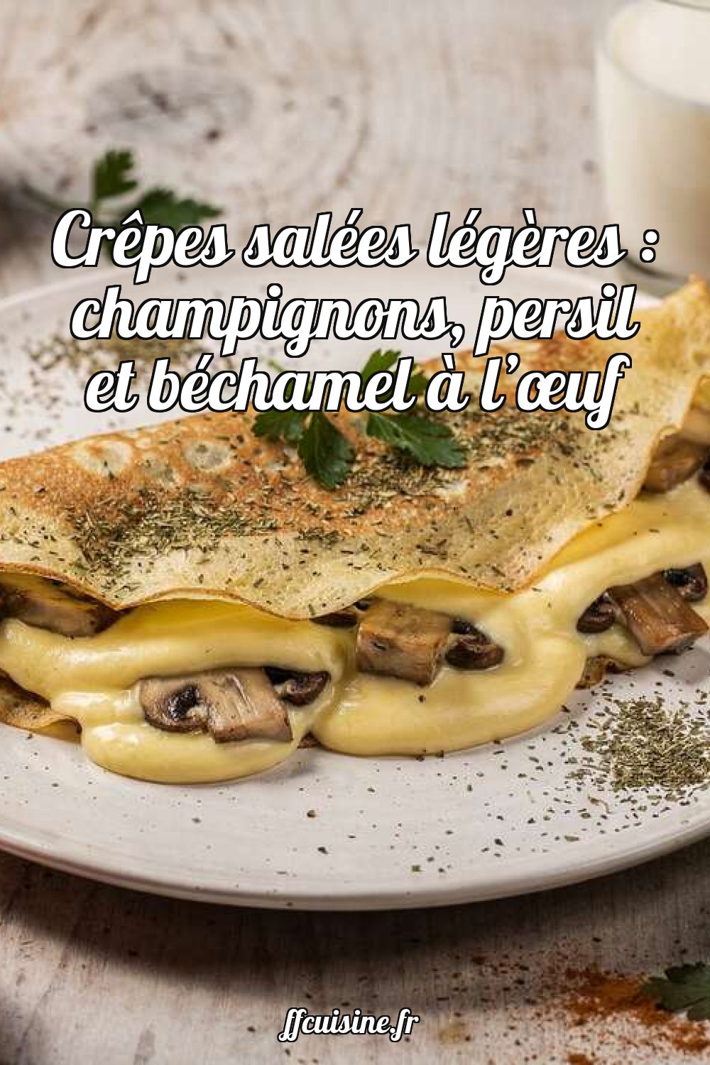 Crêpes salées légères : champignons, persil et béchamel à l'œuf