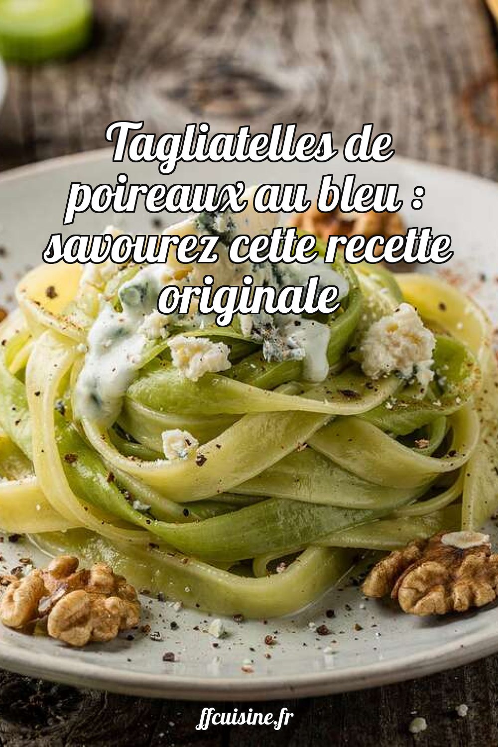 Tagliatelles de poireaux au bleu