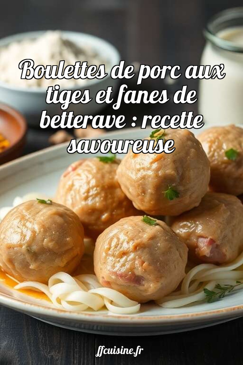 Boulettes de porc aux tiges et fanes de betterave