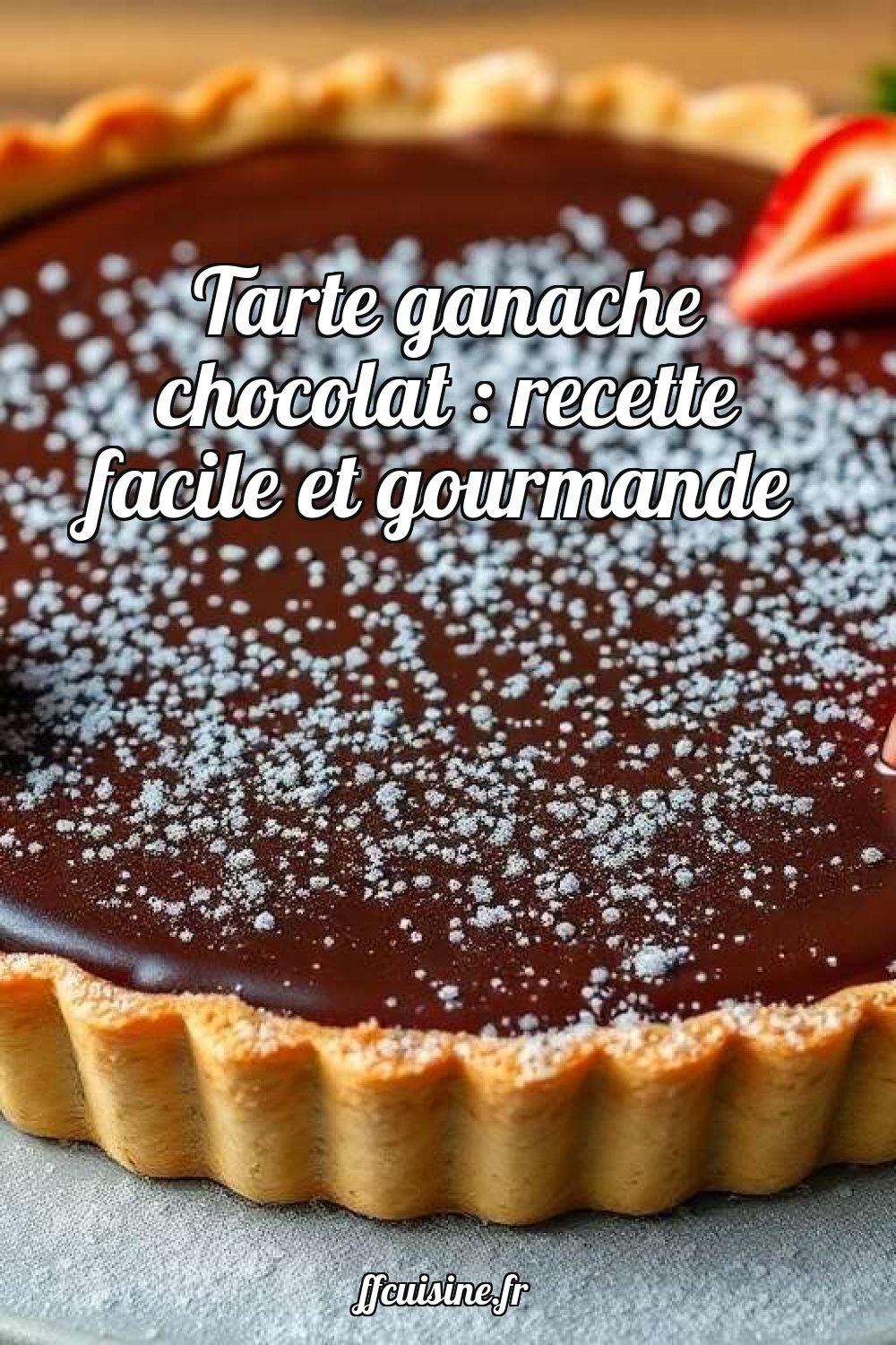 Tarte ganache chocolat : recette facile et gourmande