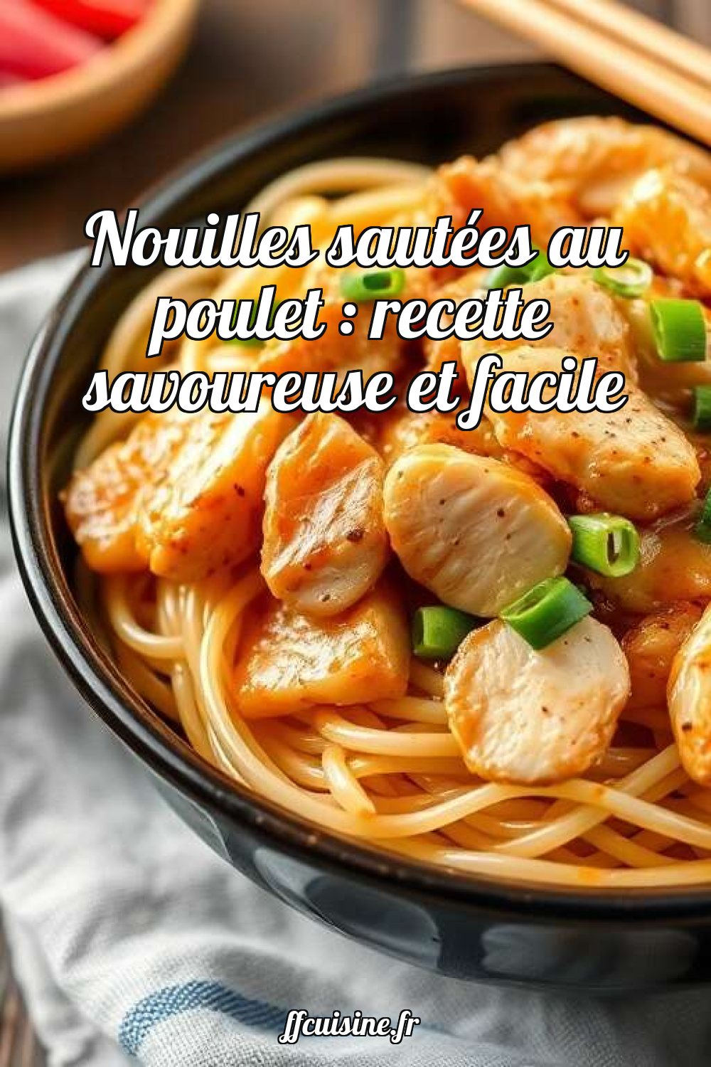 Nouilles sautées au poulet : recette savoureuse et facile