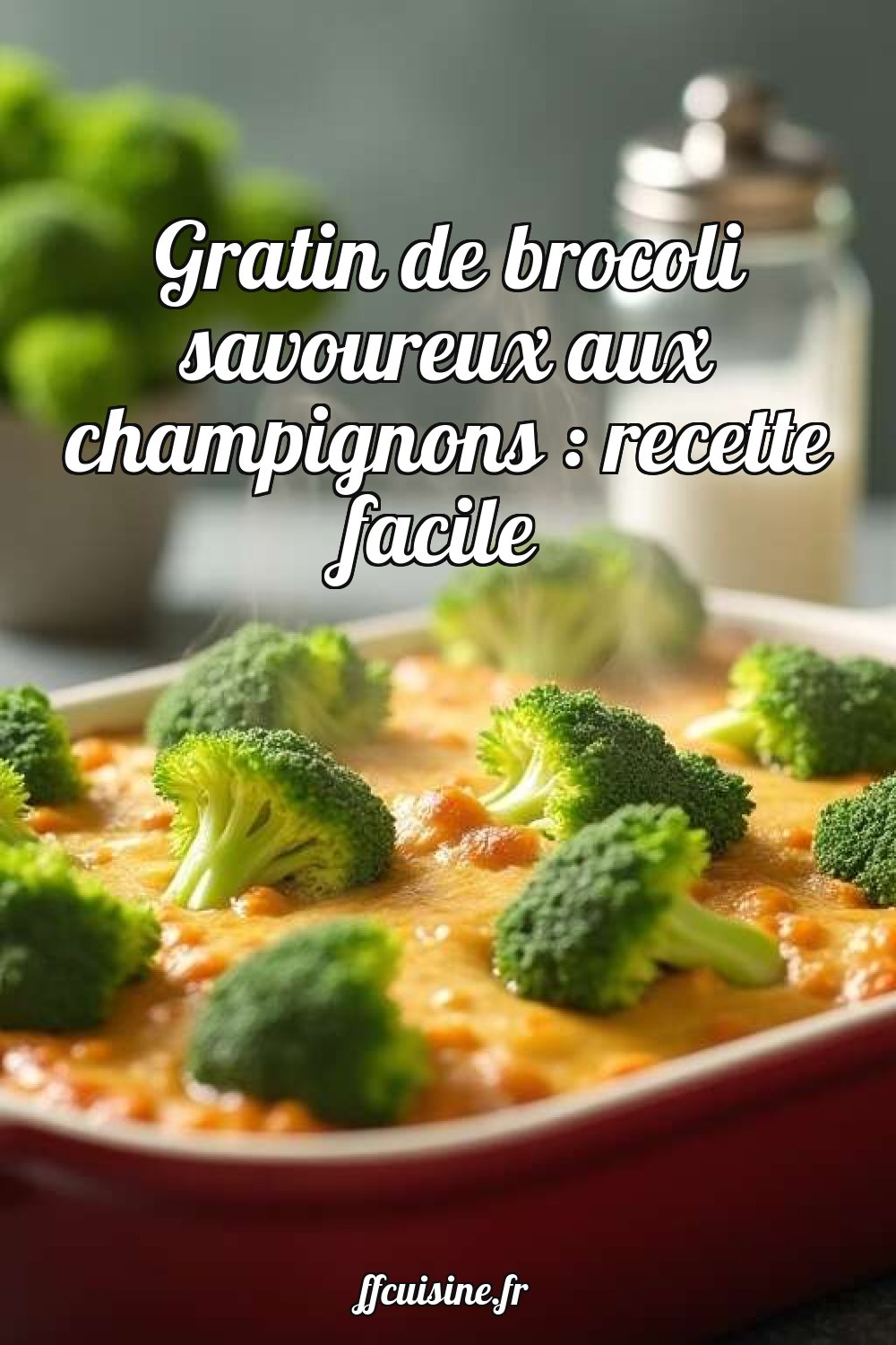 Gratin de brocoli savoureux aux champignons