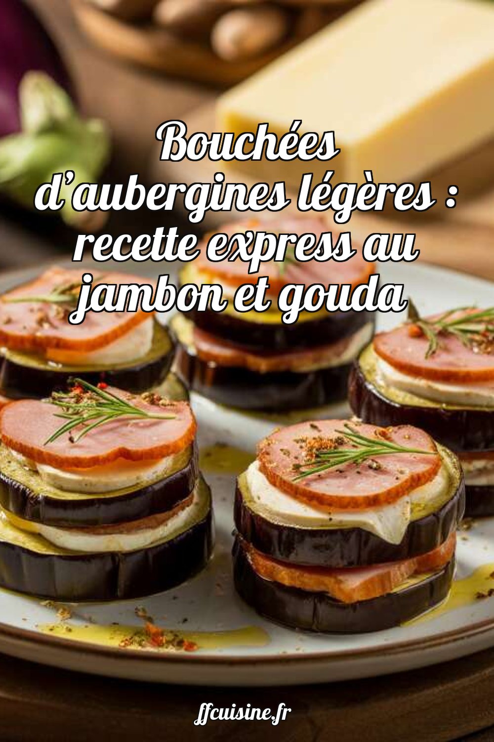 Bouchées d'aubergines légères : recette express au jambon et gouda