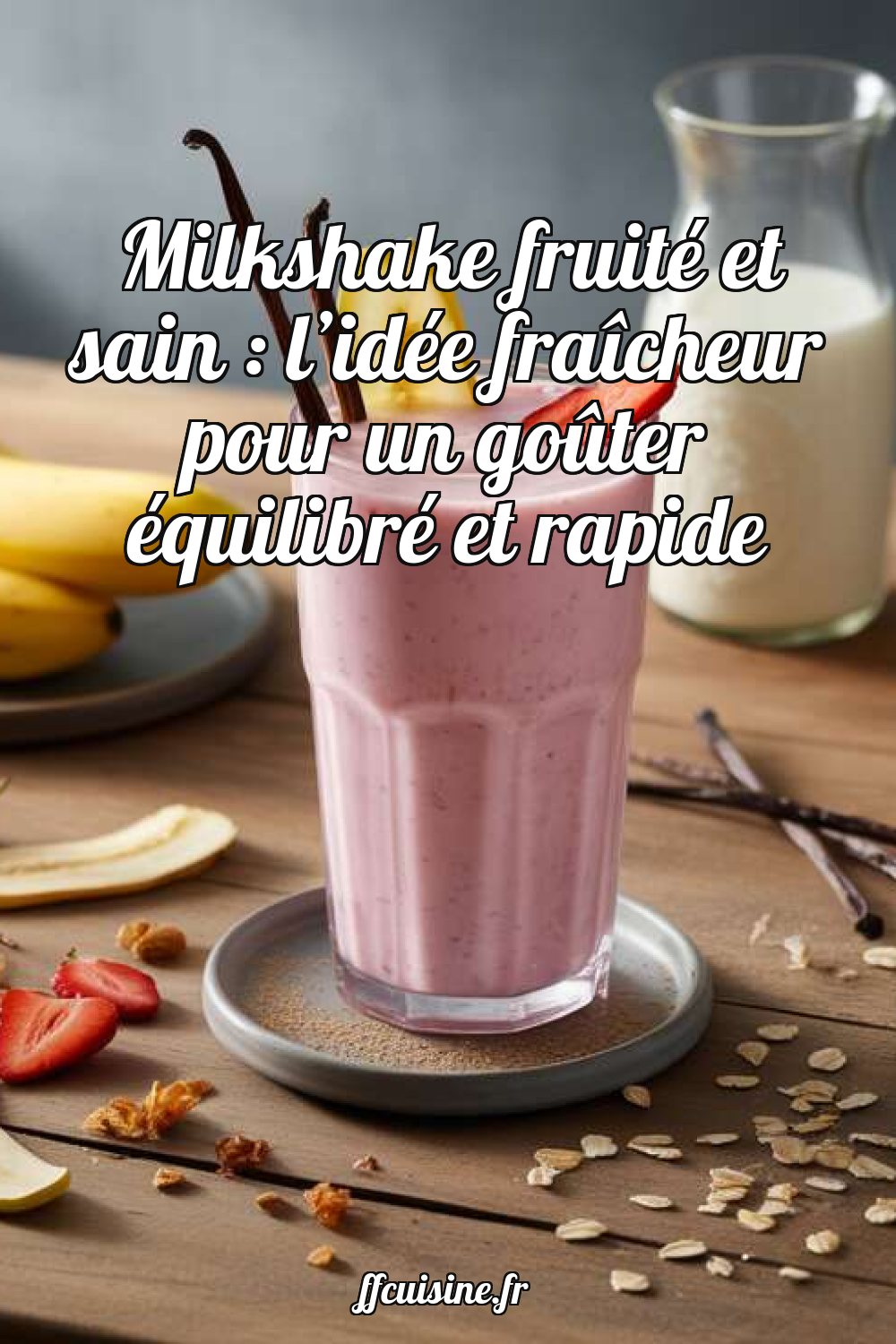 Milkshake fruité et sain : l'idée fraîcheur pour un goûter équilibré et rapide