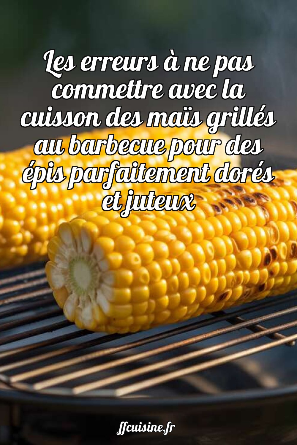 Maïs grillé au barbecue : les erreurs à ne pas commettre