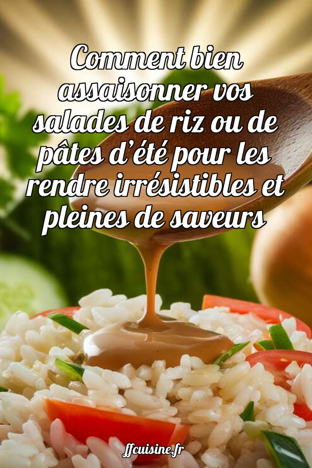 Comment bien assaisonner vos salades de riz ou de pâtes d'été pour les rendre irrésistibles et pleines de saveurs