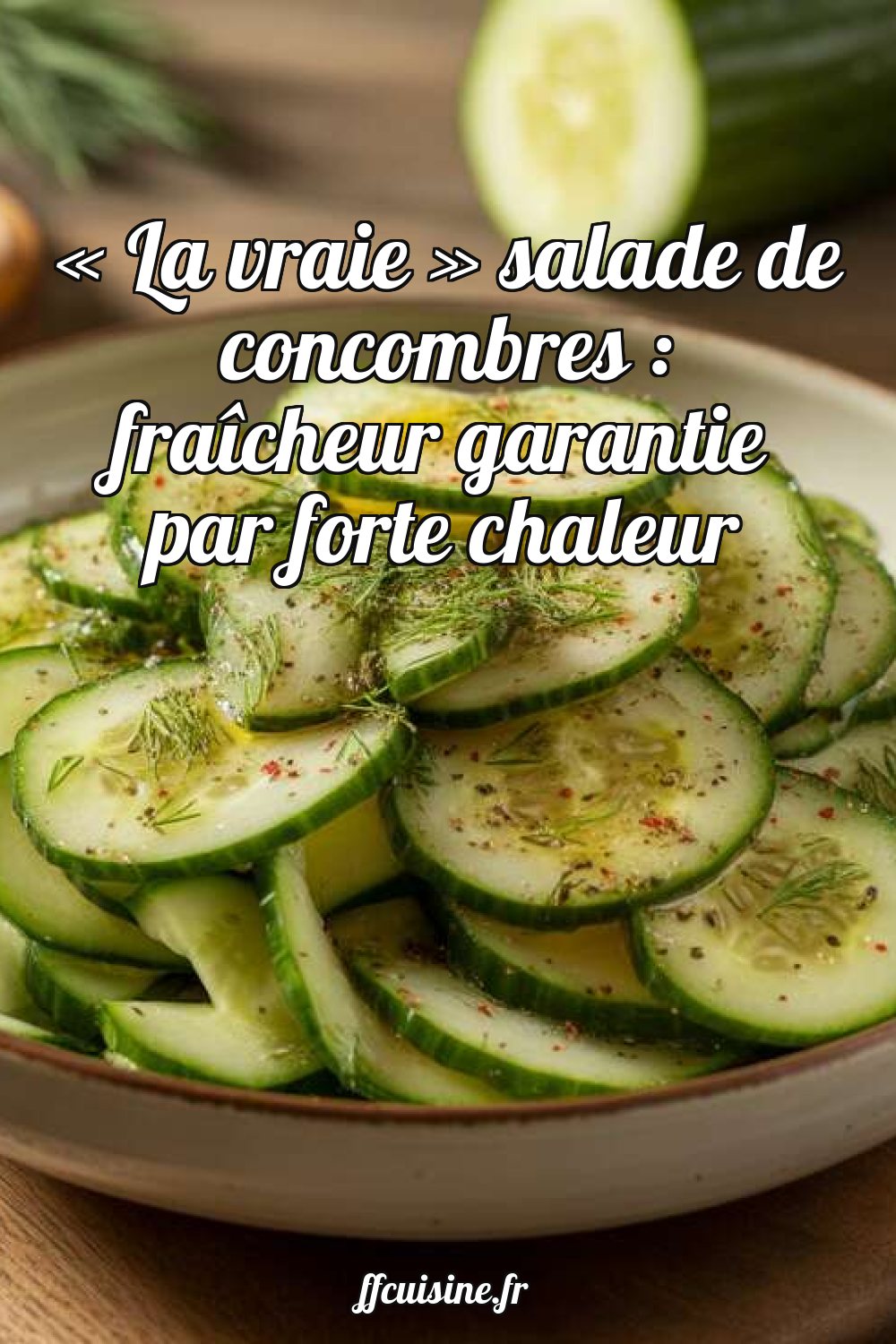 La vraie salade de concombres : fraîcheur garantie par forte chaleur