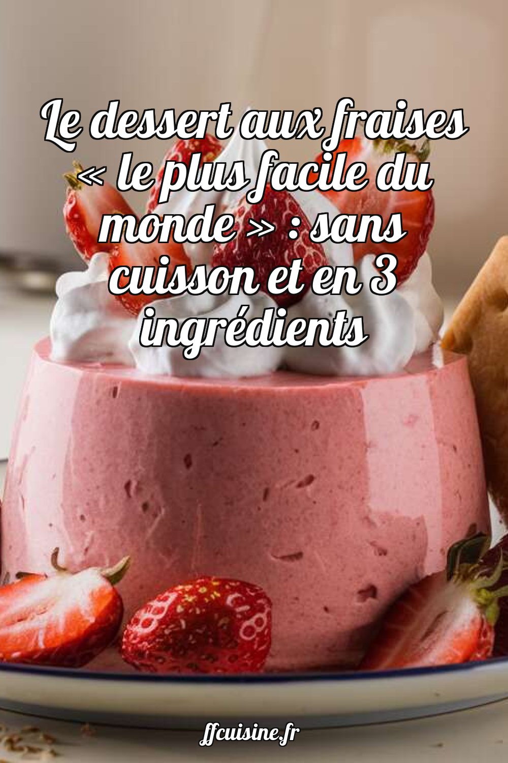 Le dessert aux fraises « le plus facile du monde » : sans cuisson et en 3 ingrédients