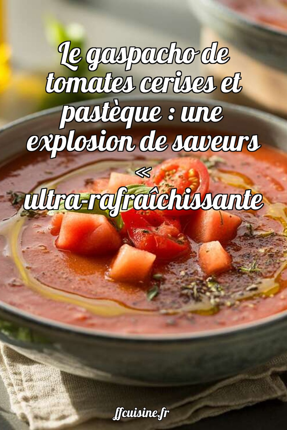 Le gaspacho de tomates cerises et pastèque