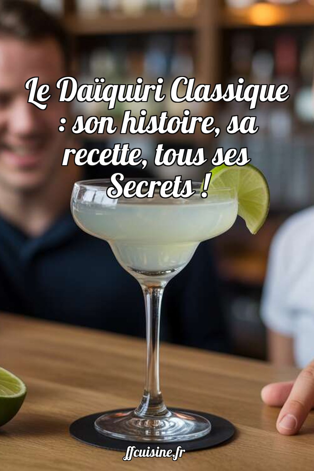 Le Daïquiri Classique : son histoire, sa recette, tous ses Secrets !