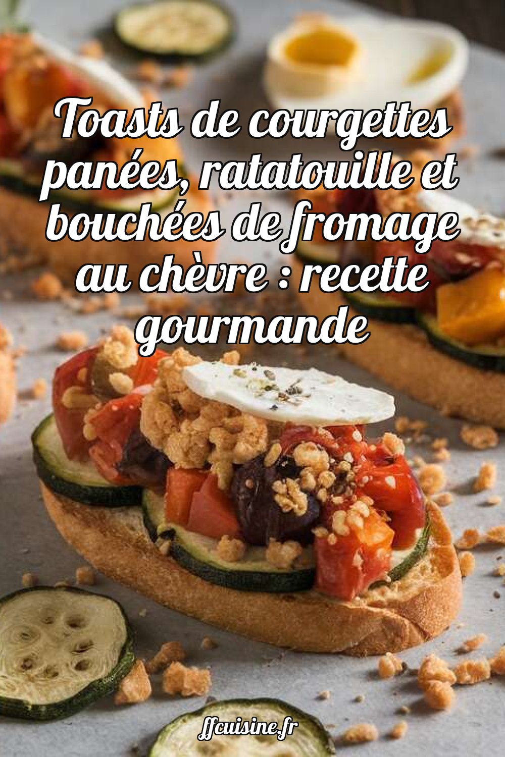 Toasts de courgettes panées, ratatouille et bouchées de fromage au chèvre
